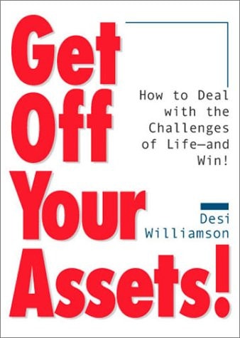 Get Off Your Assets! How to Deal With the Challenges of Life--and Win!