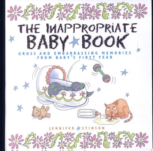 The Inappropriate Baby Book: Gross and Embarrassing Memories from Baby's First Year