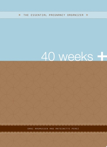The Essential Pregnancy Organizer 40 Weeks +