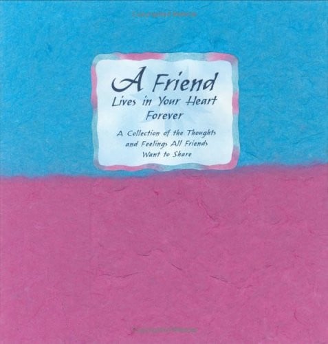 A Friend Lives in Your Heart Forever: A Collection of the Thoughts and Feelings All Friends Want to Share (Blue Mountain Arts Collection)