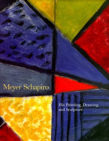 Meyer Schapiro: His Painting, Drawing and Sculpture