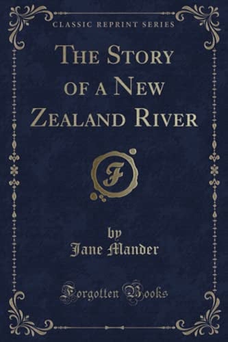 The Story of a New Zealand River (Classic Reprint)