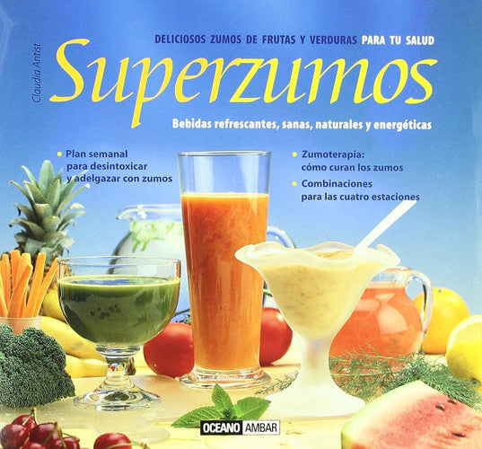 Superzumos: Deliciosos jugos de frutas y verduras para tu salud