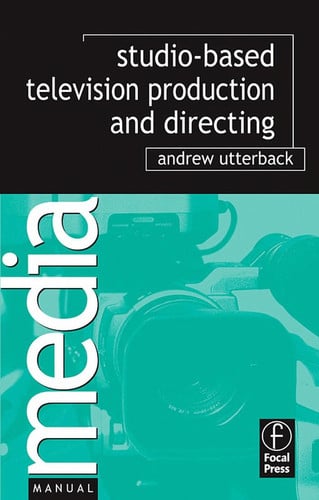 Studio Television Production and Directing: Studio-Based Television Production and Directing