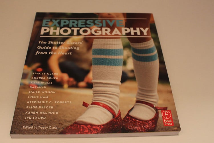 Expressive Photography: The Shutter Sisters' Guide to Shooting from the Heart