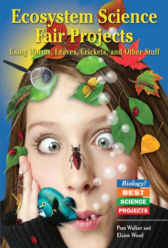 Ecosystem Science Fair Projects: Using Worms, Leaves, Crickets, And Other Stuff (BIOLOGY! BEST SCIENCE PROJECTS)