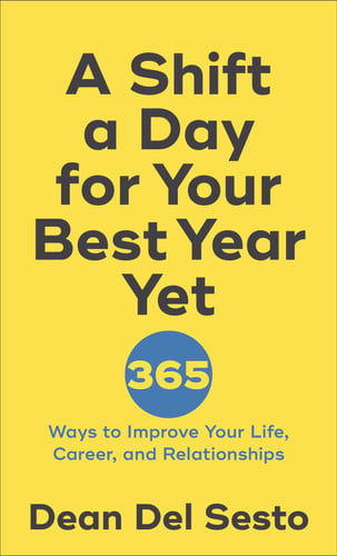 A Shift a Day for Your Best Year Yet: 365 Ways to Improve Your Life, Career, and Relationships