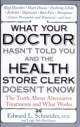 What Your Doctor Hasn't Told You and the Health Store Clerk Doesn't Know: The Truth About Alternative Treatments and What Works