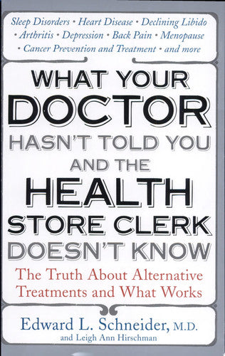 What Your Doctor Hasn't Told You and the Health Store Clerk Doesn't Know: The Truth About Alternative Treatments and What Works