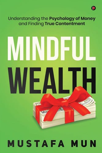 Mindful Wealth: Understanding the Psychology of Money and Finding True Contentment