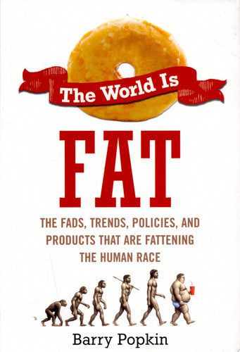 The World is Fat: The Fads, Trends, Policies, and Products That Are Fatteningthe Human Race