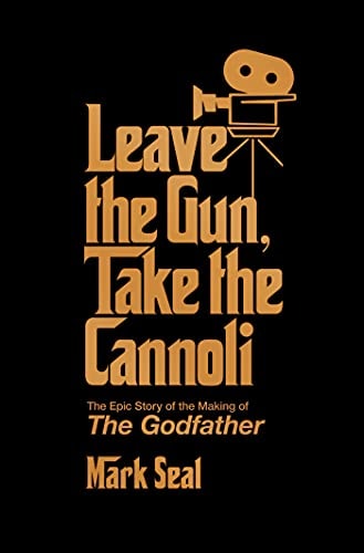 Leave the Gun, Take the Cannoli The Epic Story of the Making of The Godfather