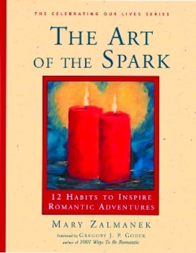 The Art of the Spark: 12 Habits to Inspire Romantic Adventures (Celebrating Our Lives Series)