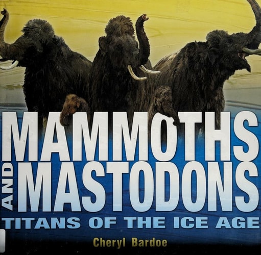 Mammoths and Mastodons Titans of the Ice Age