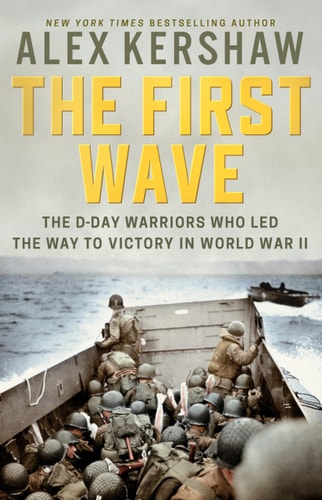 The First Wave The D-Day Warriors who Led the Way to Victory in World War II