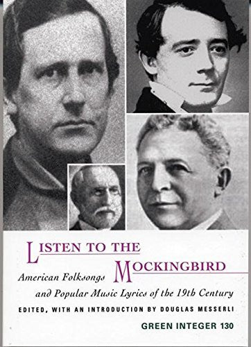 Listen to the Mockingbird: American Folksongs and Popular Music Lyrics of the 19th Century (Green Integer)
