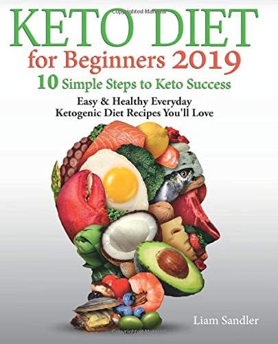 Keto Diet for Beginners 2019: 10 Simple Steps to Keto Success. Easy and Healthy Everyday Ketogenic Diet Recipes You’ll Love