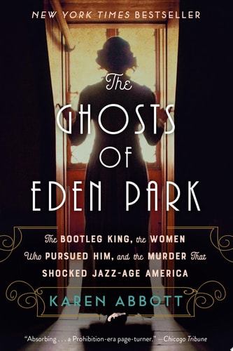 The Ghosts of Eden Park The Bootleg King, the Women Who Pursued Him, and the Murder That Shocked Jazz-Age America