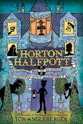 Horton Halfpott Or, The Fiendish Mystery of Smugwick Manor; Or, The Loosening of M'Lady Luggertuck's Corset