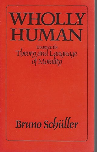 Wholly Human: Essays on the Theory and Language of Morality (English and German Edition)