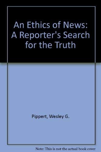 An Ethics of News: A Reporter's Search for Truth