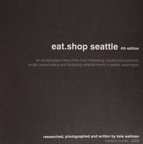 eat.shop seattle: The Indispensable Guide to Inspired, Locally Owned Eating and Shopping Establishments (Eat.shop Guides)