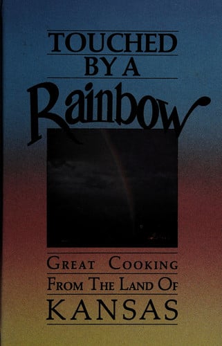 Touched by a Rainbow: Great Cooking from the Land of Kansas