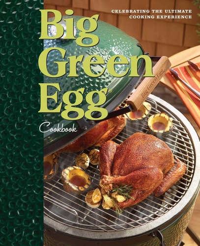 Big Green Egg Cookbook Celebrating the World's Best Smoker and Grill