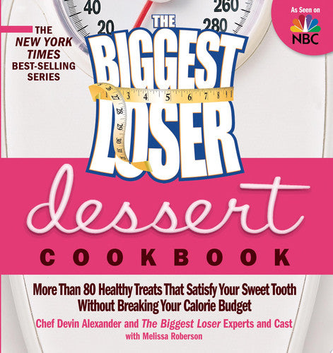 The Biggest Loser Dessert Cookbook: More than 80 Healthy Treats That Satisfy Your Sweet Tooth without Breaking Your Calorie Budget