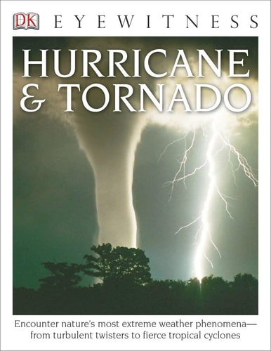 Eyewitness Hurricane & Tornado Encounter Nature's Most Extreme Weather Phenomena—from Turbulent Twisters to Fie