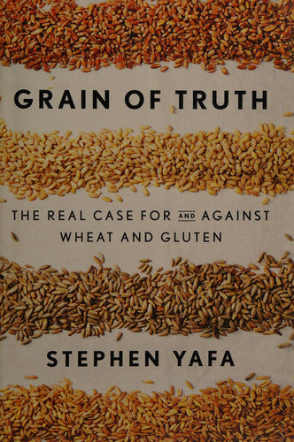 Grain of Truth: The Real Case For and Against Wheat and Gluten