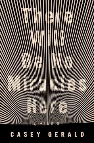 There Will Be No Miracles Here: A Memoir