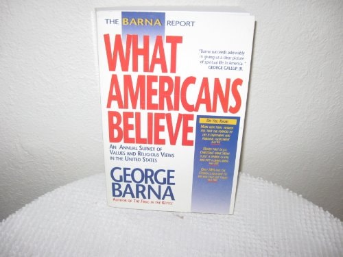 The Barna Report: What Americans Believe : An Annual Survey of Values and Religious Views in the United States