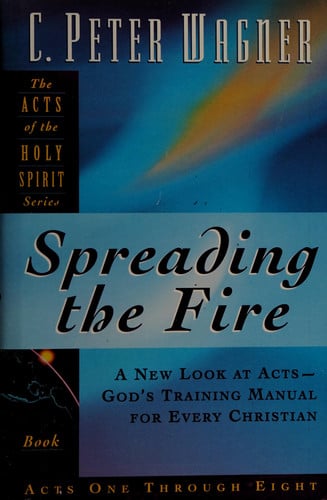 Spreading the Fire: A New Look at Acts-God's Training Manual for Every Christian (Acts of the Holy Spirit)