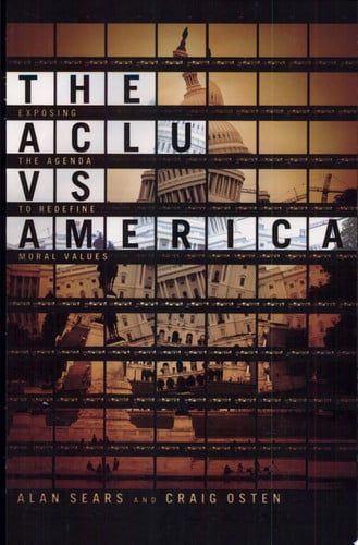 The ACLU vs. America: Exposing the Agenda to Redefine Moral Values