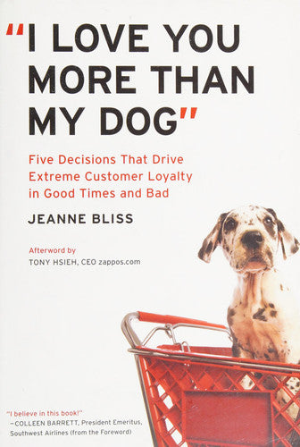 "I Love You More Than My Dog": Five Decisions That Drive Extreme Customer Loyalty in Good Times and Bad