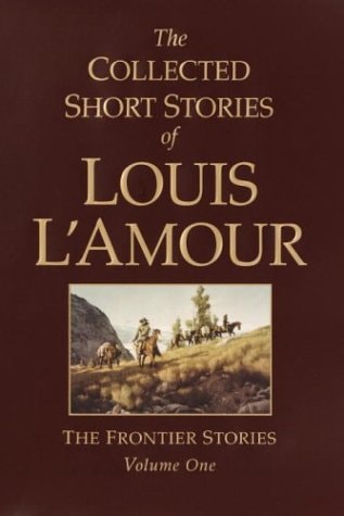 The Collected Short Stories of Louis L'Amour The Frontier Stories
