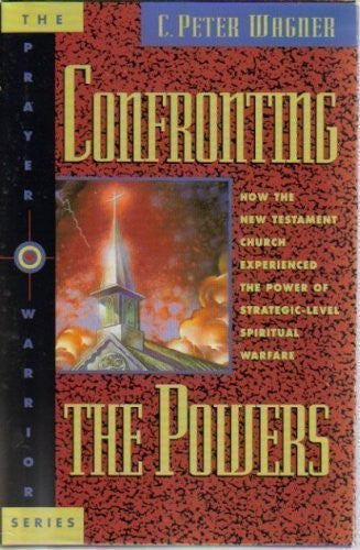 Confronting the Powers: How the New Testament Church Experienced the Power of Strategic-Level Spiritual Warfare (The Prayer Warrior Series)