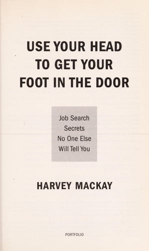 Use Your Head to Get Your Foot in the Door: Job Search Secrets No One Else Will Tell You