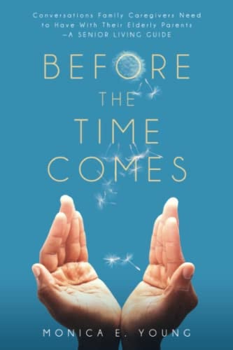 Before the Time Comes: Conversations Family Caregivers Need to Have With Their Elderly Parents—A Senior Living Guide