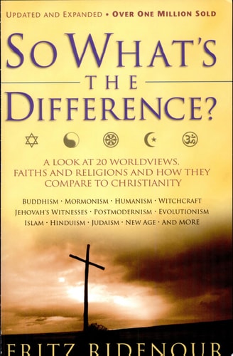 So What's the Difference?: A Look at 20 Worldviews, Faiths and Religions and How They Compare to Christianity