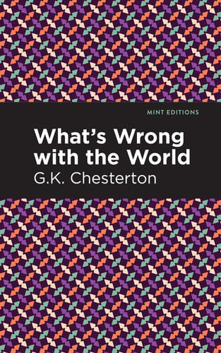 What's Wrong with the World (Mint Editions (Nonfiction Narratives: Essays, Speeches and Full-Length Work))