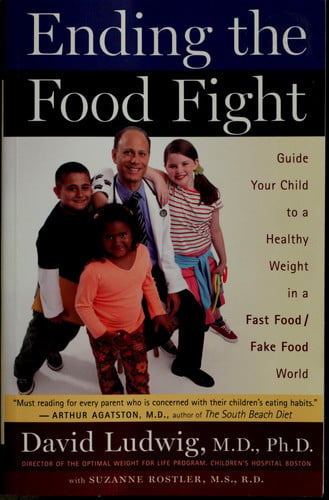 Ending The Food Fight: Guide Your Child to a Healthy Weight in a Fast Food/ Fake Food World