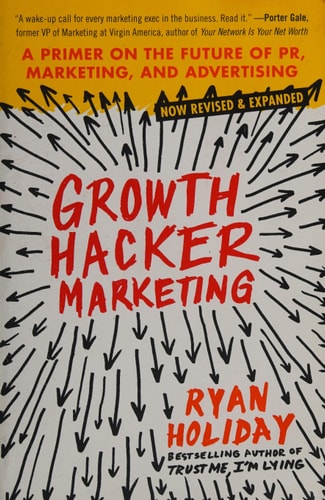 Growth Hacker Marketing: A Primer on the Future of PR, Marketing, and Advertising
