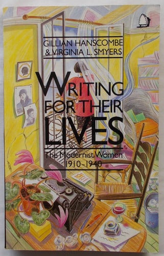 Writing for Their Lives: The Modernist Women, 1900-1940
