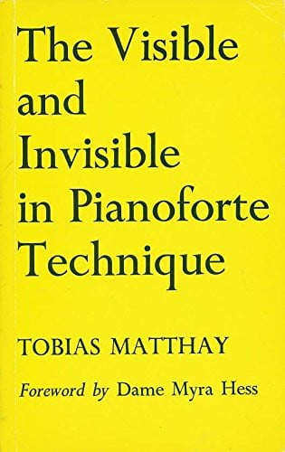 The Visible and Invisible in Pianoforte Technique: Being a Digest of the Author's Technical Teachings Up to Date