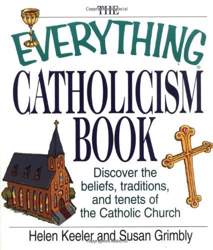 The Everything Catholicism Book: Discover the Beliefs, Traditions, and Tenets of the Catholic Church