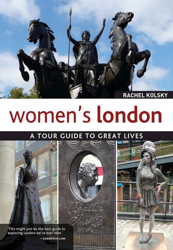 Women's London: A Tour Guide to Great Lives (IMM Lifestyle Books) Guidebook to the Women Who Shaped London Through the Centuries and the Legacy They Left Behind; Scientists, Suffragettes, & Pioneers