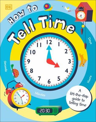 How to Tell Time A Lift-the-Flap Guide to Telling Time