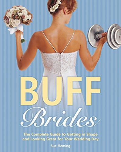 Buff Brides: The Complete Guide to Getting in Shape and Looking Great for Your Wedding Day